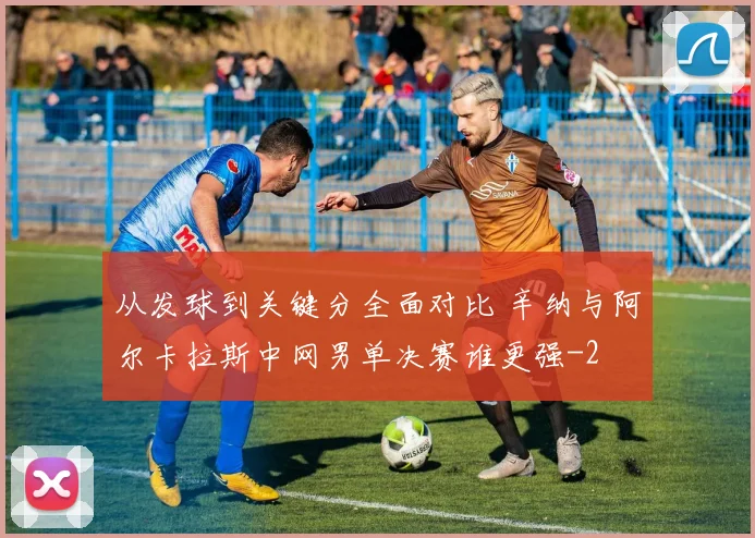 从发球到关键分全面对比 辛纳与阿尔卡拉斯中网男单决赛谁更强